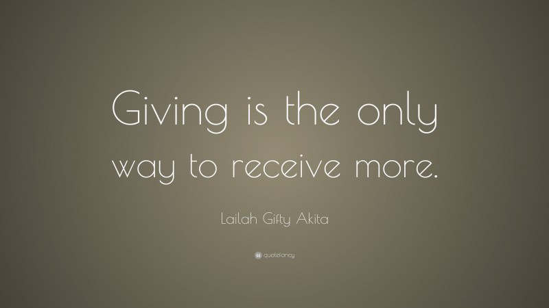 Lailah Gifty Akita Quote: “Giving is the only way to receive more.”