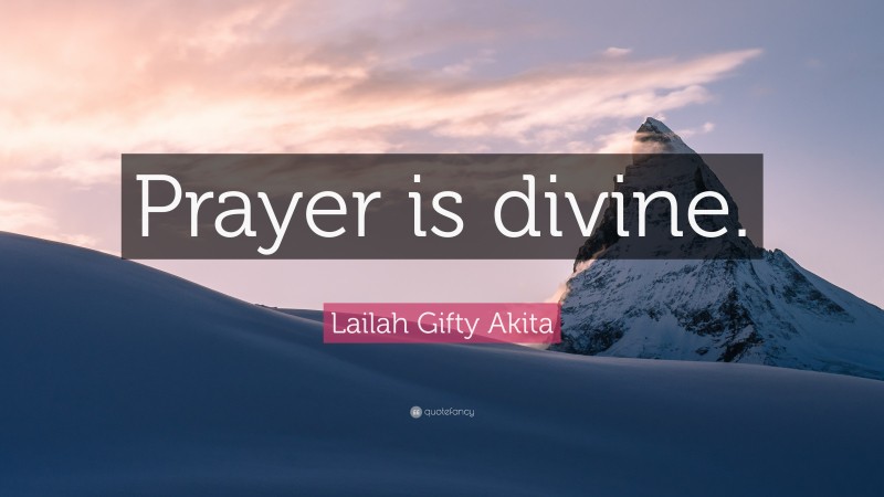 Lailah Gifty Akita Quote: “Prayer is divine.”