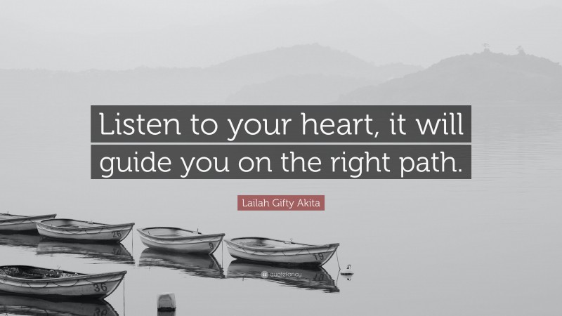 Lailah Gifty Akita Quote: “Listen to your heart, it will guide you on the right path.”