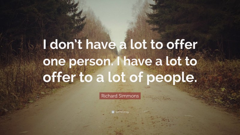 Richard Simmons Quote: “I don’t have a lot to offer one person. I have a lot to offer to a lot of people.”