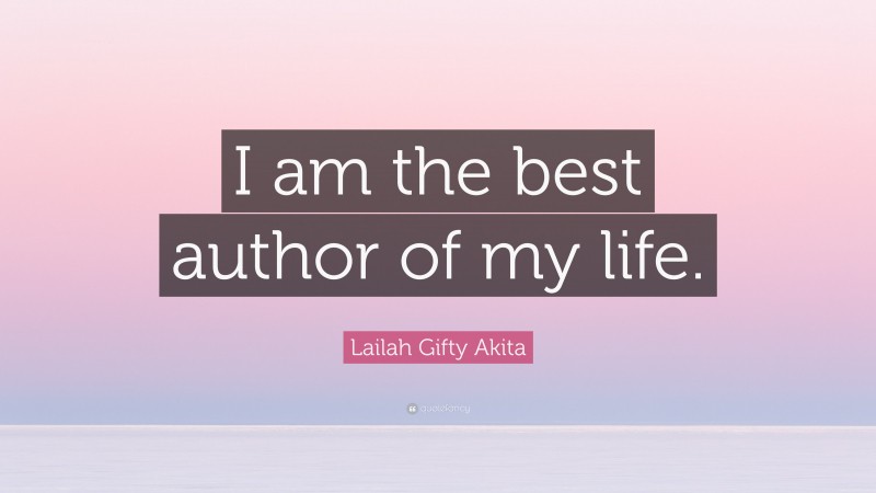 Lailah Gifty Akita Quote: “I am the best author of my life.”