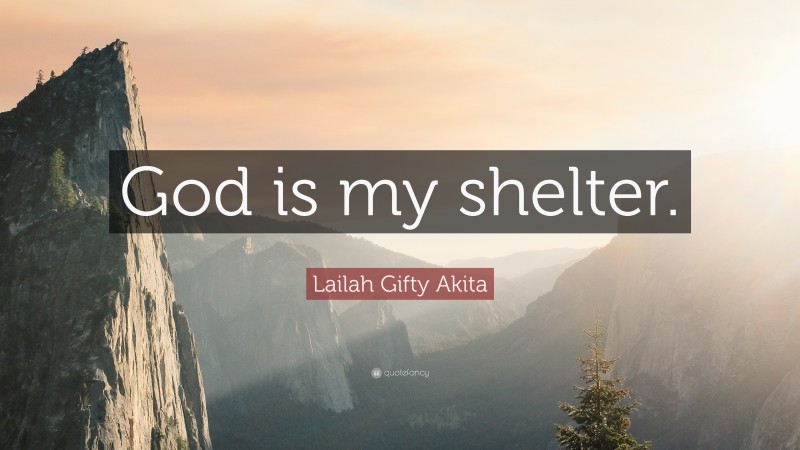 Lailah Gifty Akita Quote: “God is my shelter.”