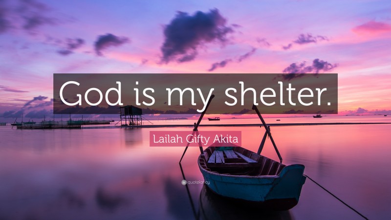 Lailah Gifty Akita Quote: “God is my shelter.”