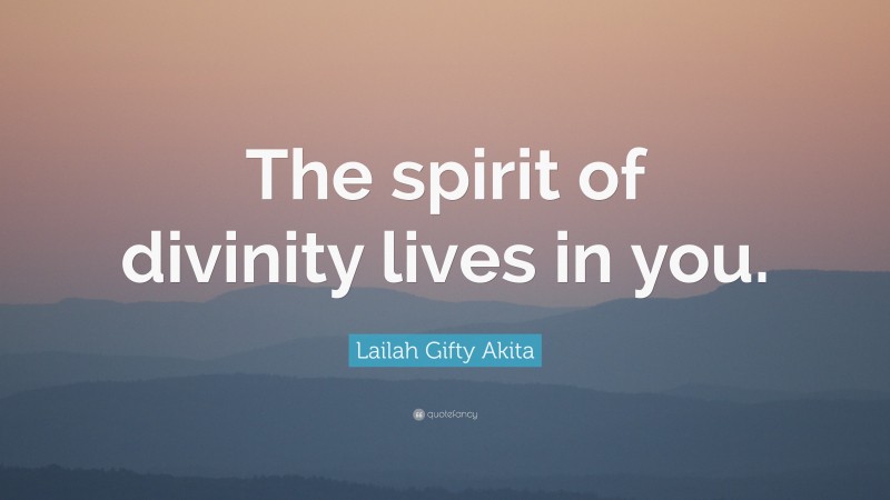 Lailah Gifty Akita Quote: “The spirit of divinity lives in you.”