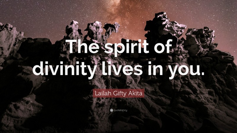 Lailah Gifty Akita Quote: “The spirit of divinity lives in you.”