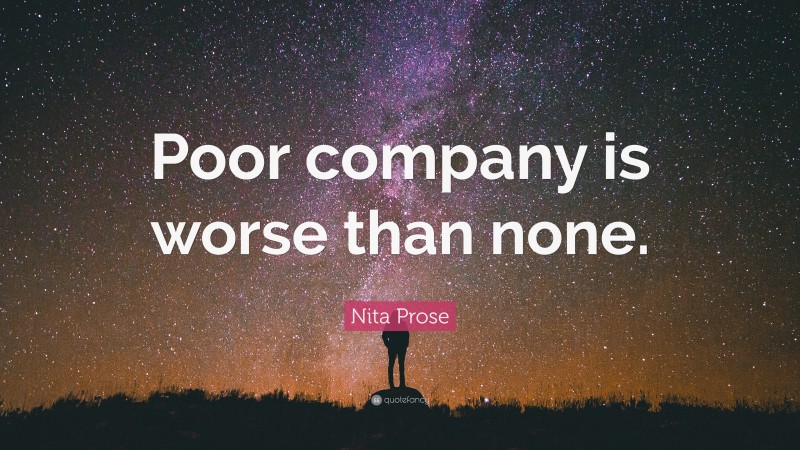 Nita Prose Quote: “Poor company is worse than none.”