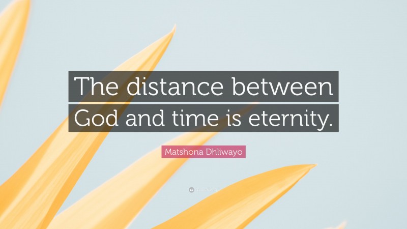 Matshona Dhliwayo Quote: “The distance between God and time is eternity.”