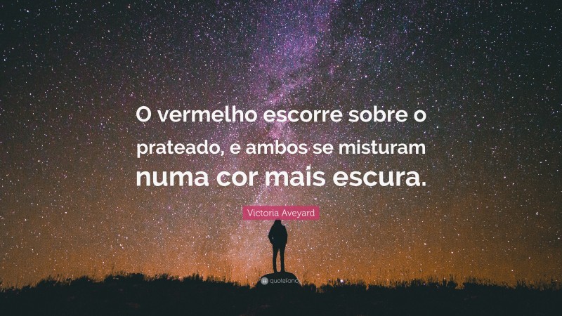 Victoria Aveyard Quote: “O vermelho escorre sobre o prateado, e ambos se misturam numa cor mais escura.”