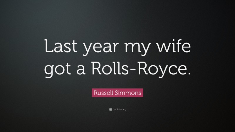 Russell Simmons Quote: “Last year my wife got a Rolls-Royce.”