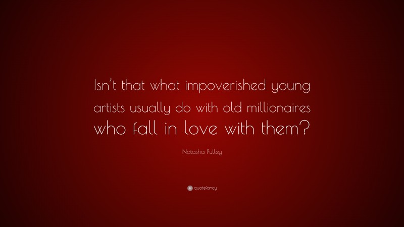 Natasha Pulley Quote: “Isn’t that what impoverished young artists usually do with old millionaires who fall in love with them?”