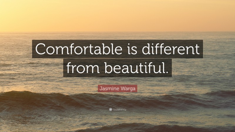 Jasmine Warga Quote: “Comfortable is different from beautiful.”