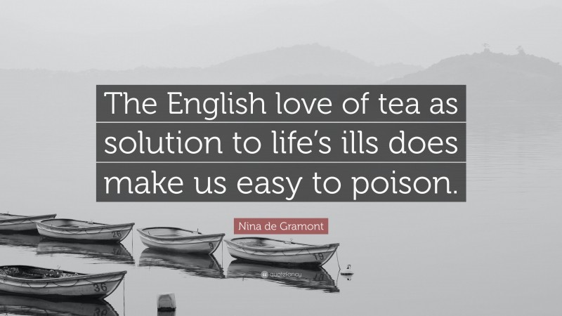 Nina de Gramont Quote: “The English love of tea as solution to life’s ills does make us easy to poison.”