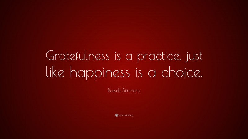 Russell Simmons Quote: “Gratefulness is a practice, just like happiness is a choice.”
