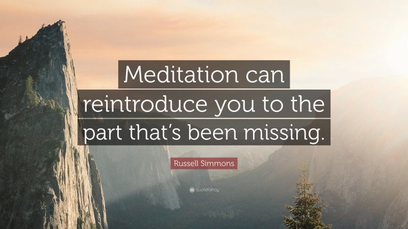 Russell Simmons Quote: “Meditation can reintroduce you to the part that’s been missing.”