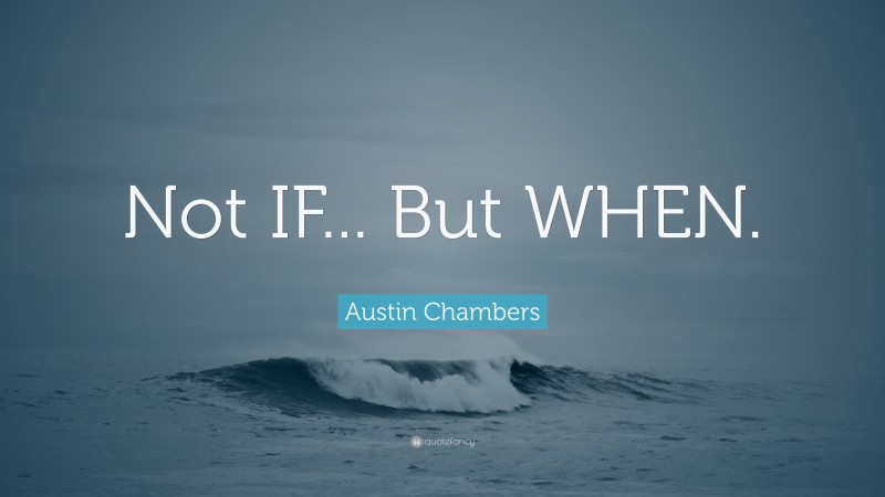 Austin Chambers Quote: “Not IF... But WHEN.”