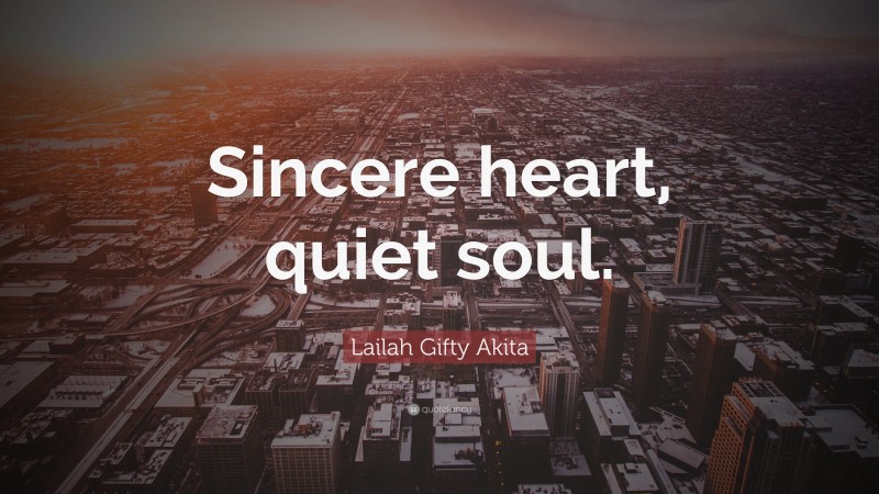 Lailah Gifty Akita Quote: “Sincere heart, quiet soul.”
