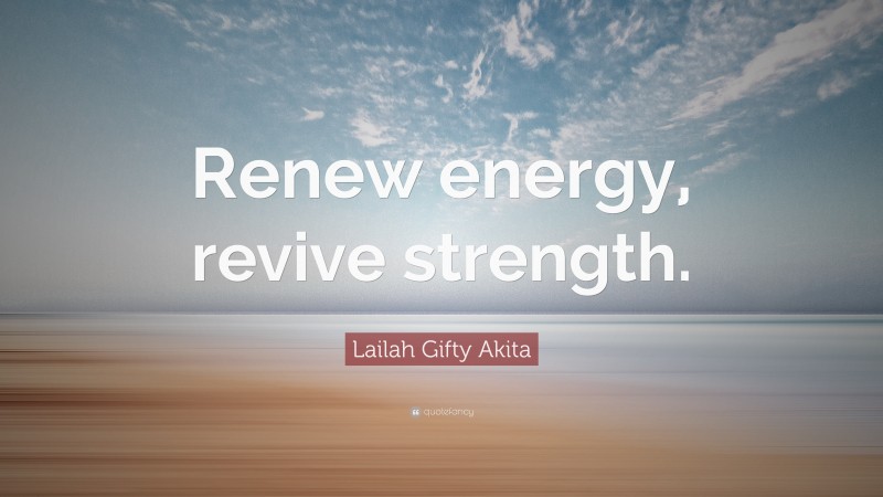 Lailah Gifty Akita Quote: “Renew energy, revive strength.”