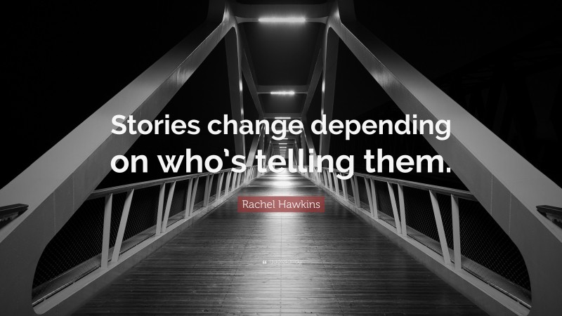 Rachel Hawkins Quote: “Stories change depending on who’s telling them.”