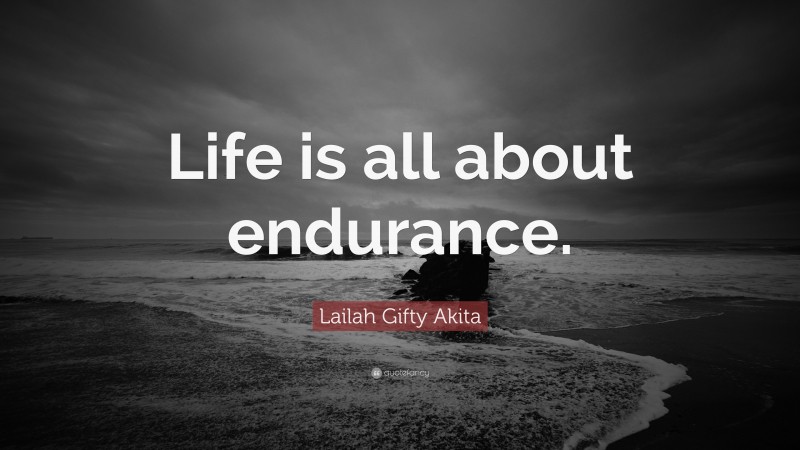 Lailah Gifty Akita Quote: “Life is all about endurance.”