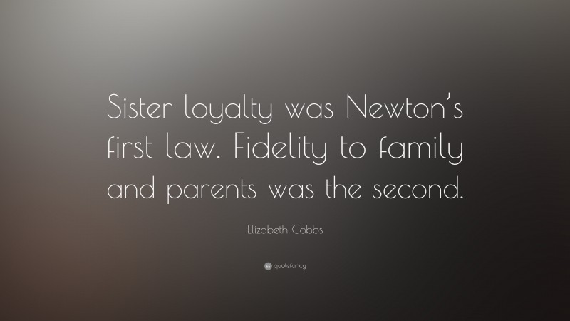Elizabeth Cobbs Quote: “Sister loyalty was Newton’s first law. Fidelity to family and parents was the second.”