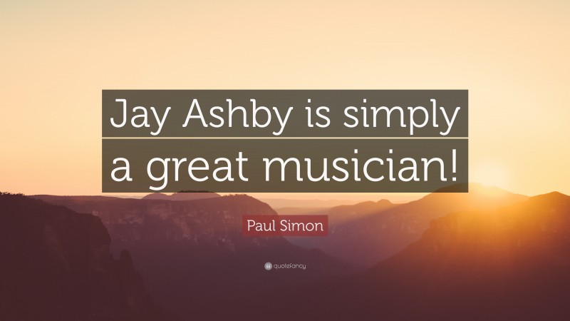 Paul Simon Quote: “Jay Ashby is simply a great musician!”