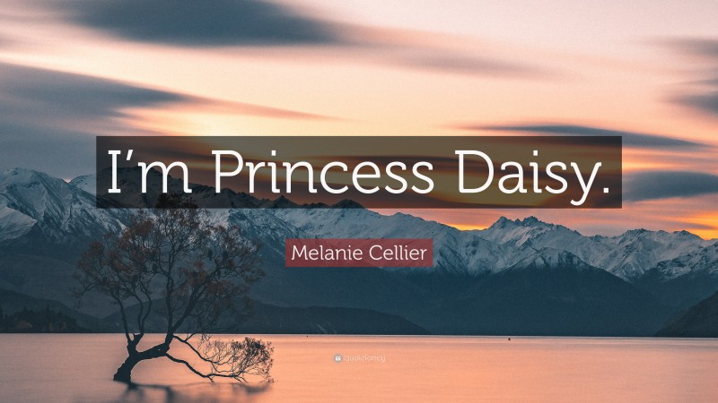 Melanie Cellier Quote: “I’m Princess Daisy.”