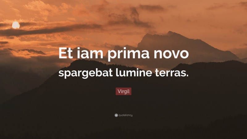 Virgil Quote: “Et iam prima novo spargebat lumine terras.”