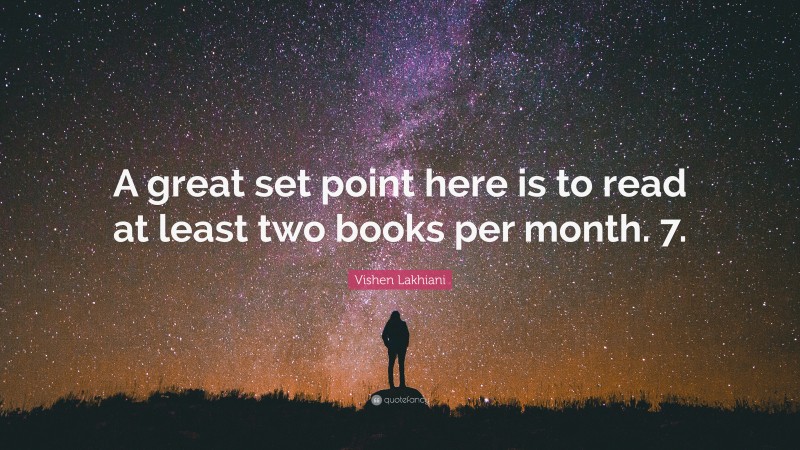 Vishen Lakhiani Quote: “A great set point here is to read at least two books per month. 7.”