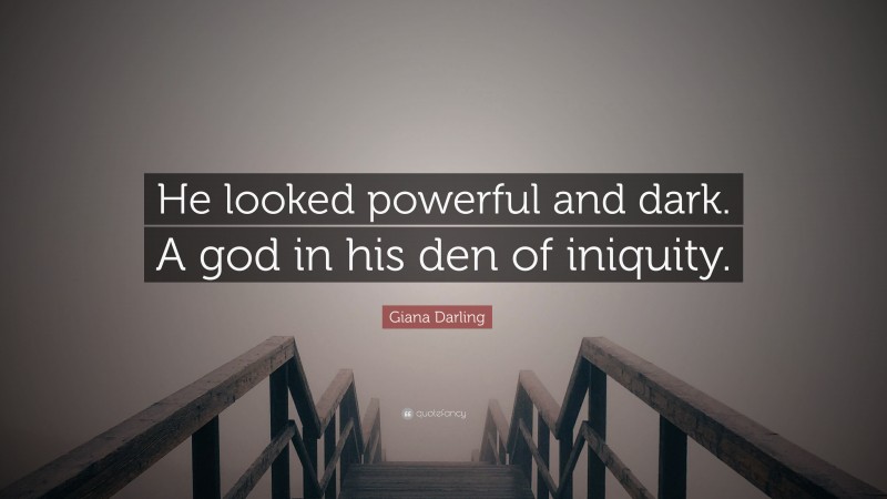 Giana Darling Quote: “He looked powerful and dark. A god in his den of iniquity.”