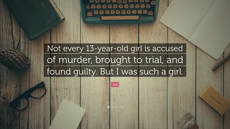 Avi Quote: “Not every 13-year-old girl is accused of murder, brought to trial, and found guilty. But I was such a girl.”