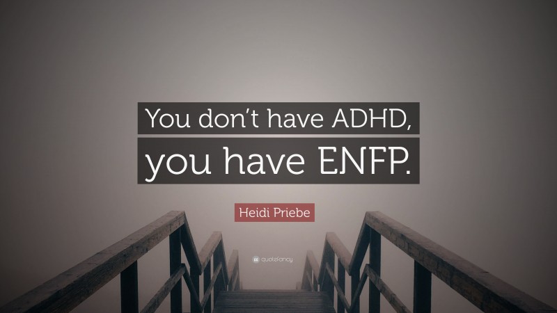 Heidi Priebe Quote: “You don’t have ADHD, you have ENFP.”