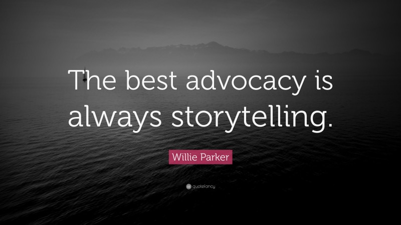 Willie Parker Quote: “The best advocacy is always storytelling.”
