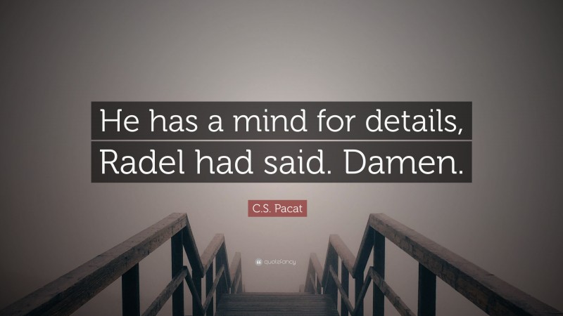 C.S. Pacat Quote: “He has a mind for details, Radel had said. Damen.”