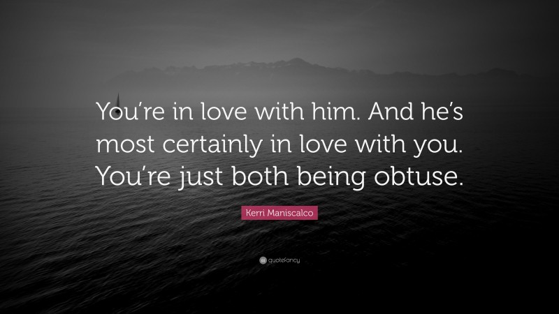 Kerri Maniscalco Quote: “You’re in love with him. And he’s most certainly in love with you. You’re just both being obtuse.”