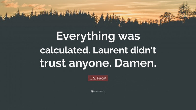 C.S. Pacat Quote: “Everything was calculated. Laurent didn’t trust anyone. Damen.”