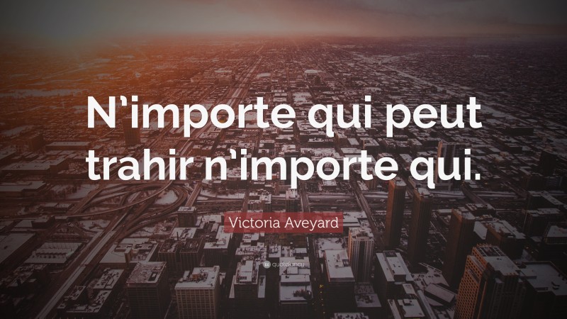 Victoria Aveyard Quote: “N’importe qui peut trahir n’importe qui.”