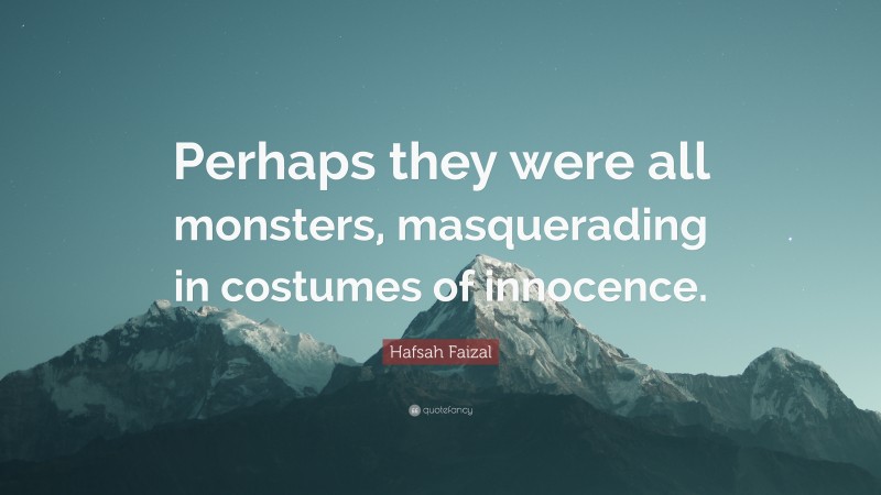 Hafsah Faizal Quote: “Perhaps they were all monsters, masquerading in costumes of innocence.”