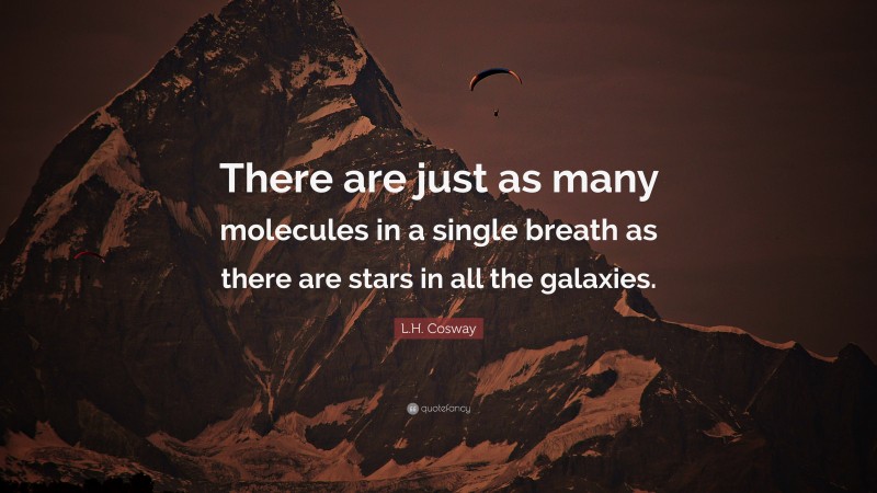 L.H. Cosway Quote: “There are just as many molecules in a single breath as there are stars in all the galaxies.”