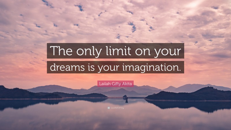 Lailah Gifty Akita Quote: “The only limit on your dreams is your imagination.”