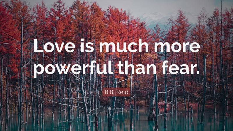 B.B. Reid Quote: “Love is much more powerful than fear.”