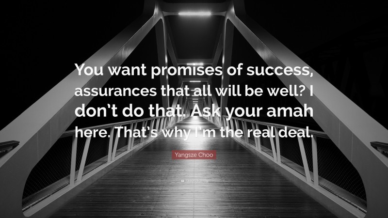 Yangsze Choo Quote: “You want promises of success, assurances that all will be well? I don’t do that. Ask your amah here. That’s why I’m the real deal.”