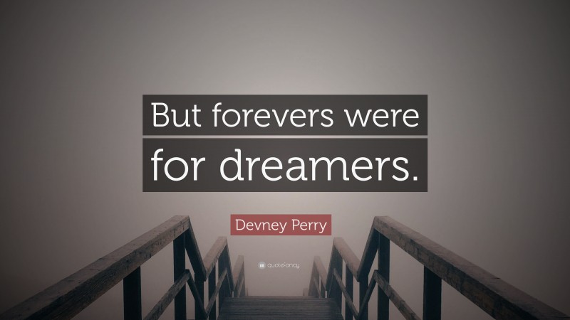 Devney Perry Quote: “But forevers were for dreamers.”