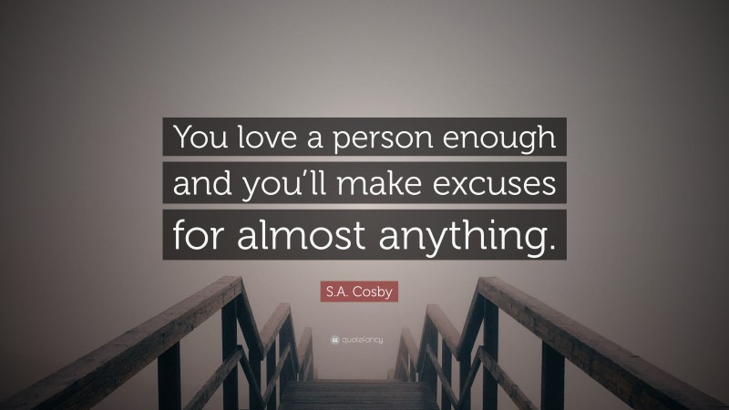 S.A. Cosby Quote: “You love a person enough and you’ll make excuses for almost anything.”