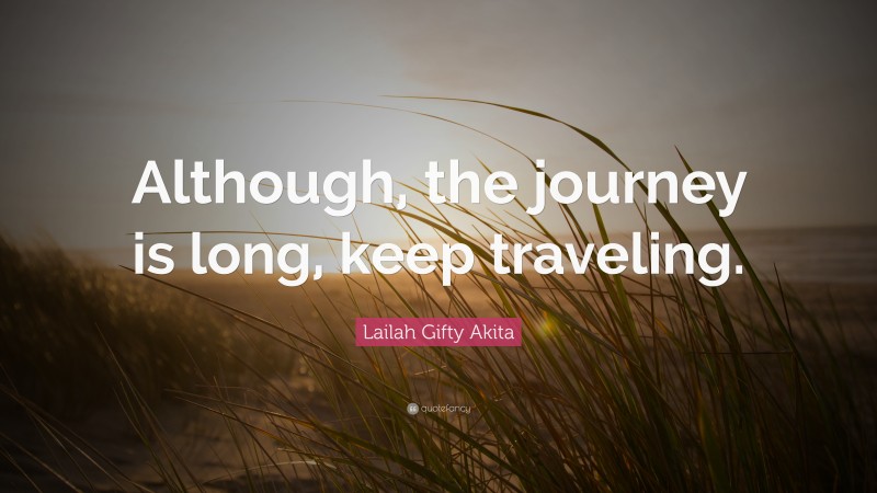 Lailah Gifty Akita Quote: “Although, the journey is long, keep traveling.”