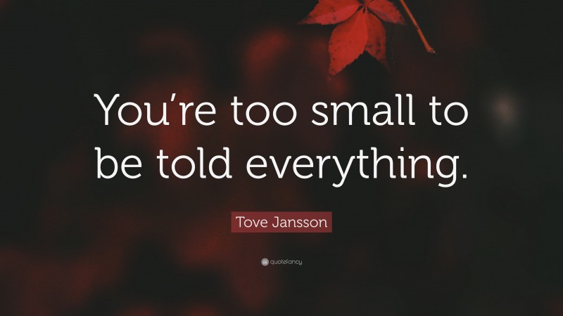 Tove Jansson Quote: “You’re too small to be told everything.”