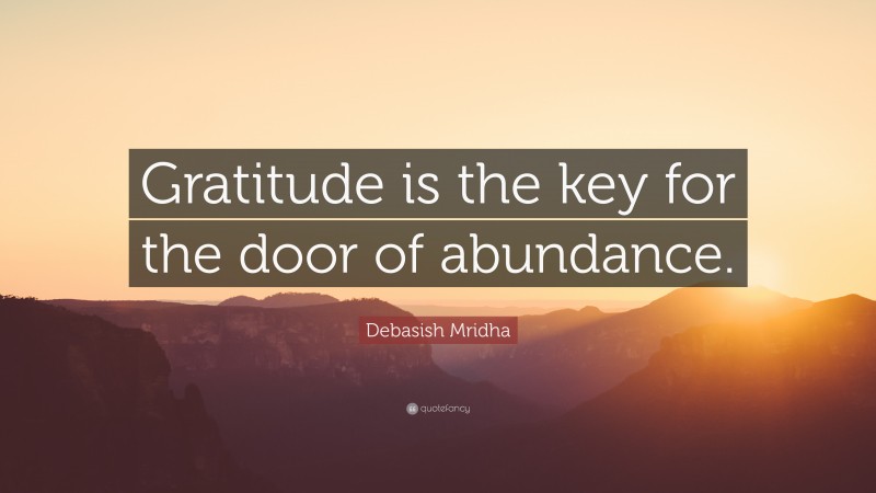Debasish Mridha Quote: “Gratitude is the key for the door of abundance.”
