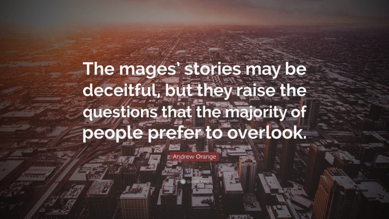 Andrew Orange Quote: “The mages’ stories may be deceitful, but they raise the questions that the majority of people prefer to overlook.”