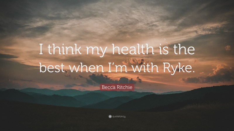 Becca Ritchie Quote: “I think my health is the best when I’m with Ryke.”