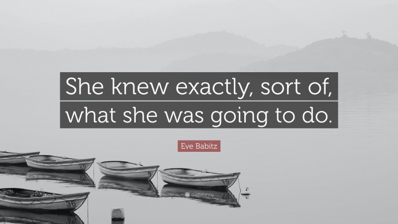 Eve Babitz Quote: “She knew exactly, sort of, what she was going to do.”