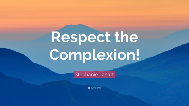 Stephanie Lahart Quote: “Respect the Complexion!”